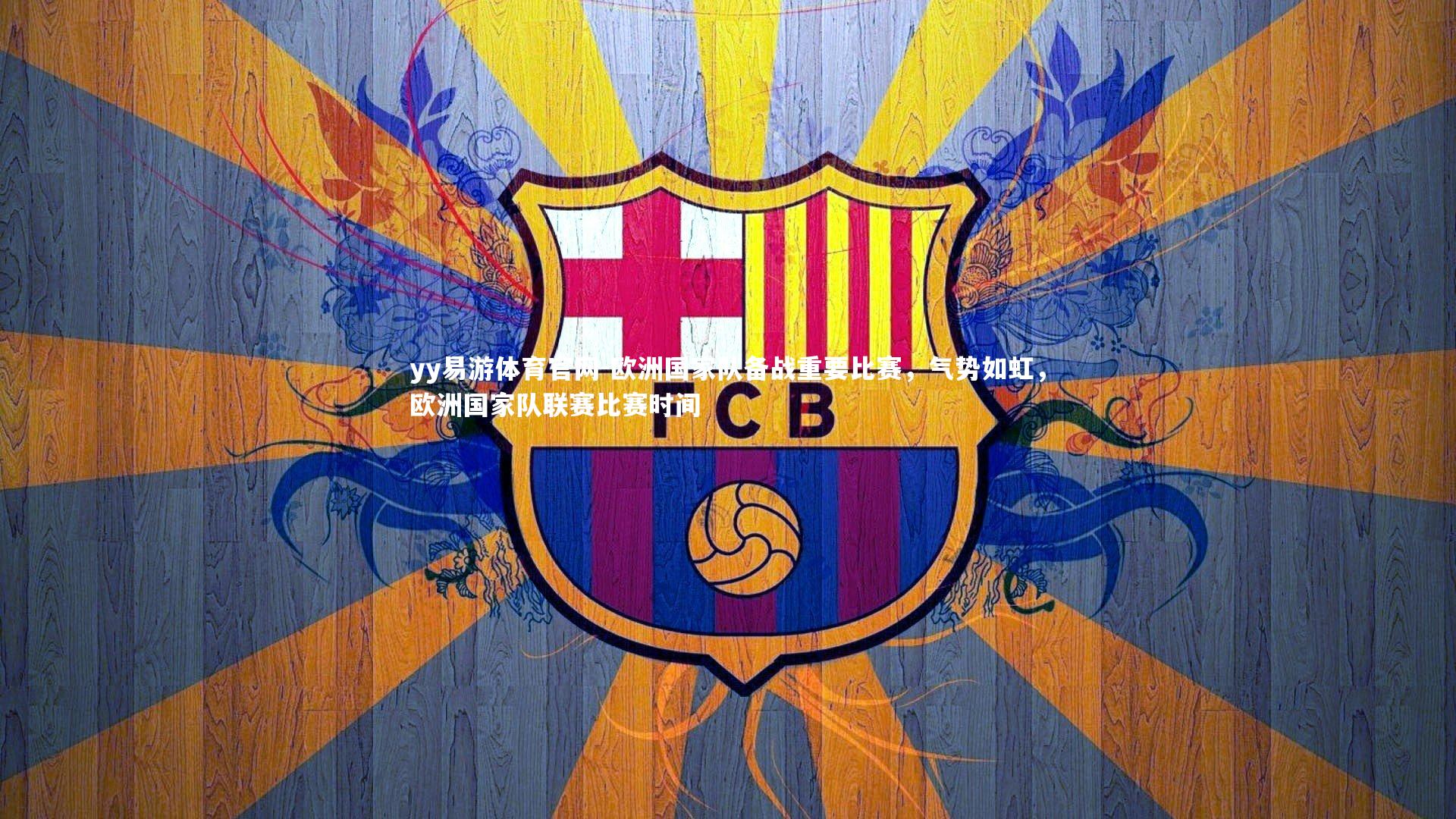 yy易游体育官网-欧洲国家队备战重要比赛，气势如虹，欧洲国家队联赛比赛时间