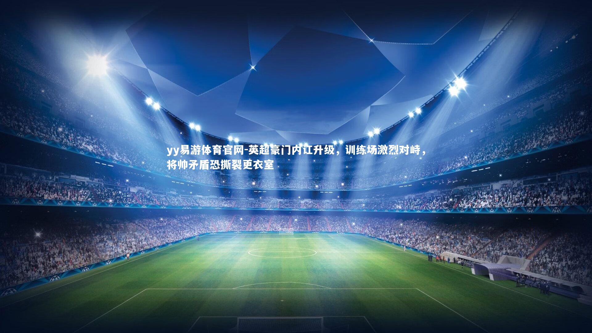 yy易游体育官网-英超豪门内讧升级，训练场激烈对峙，将帅矛盾恐撕裂更衣室